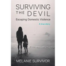 Surviving the Devil - Escaping Domestic Violence: A True Story