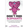 Don't Feed Elephants: How to Achieve Personal and Professional Success