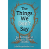 The Things We Don't Say: An Anthology of Chronic Illness Truths