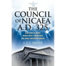The Council of Nicaea A.D. 325: A Historical Novel - When Crisis Threatened The Early Christian Church