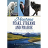 Montana Peaks, Streams and Prairie:: A Natural History