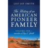 The History of an American Pioneer Family: Volume One - Ancestors of Jay L Smith