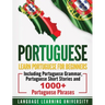 Portuguese: Learn Portuguese For Beginners Including Portuguese Grammar, Portuguese Short Stories and 1000+ Portuguese Phrases