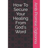 How To Secure Your Healing From God's Word