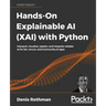 Hands-On Explainable AI (XAI) with Python: Interpret, visualize, explain, and integrate reliable AI for fair, secure, and trustworthy AI apps
