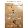 Sacred Selfishness: A Guide to Living a Life of Substance