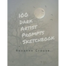 100 Dark Artist Prompts Sketchbook: To Help Your Creepy Creativity and get past artist block