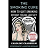The Smoking Cure: How To Quit Smoking Without Feeling Like Sh*t