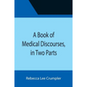 A Book of Medical Discourses, in Two Parts
