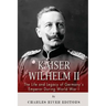 Kaiser Wilhelm II: The Life and Legacy of Germany's Emperor during World War I