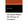 The Steam House: The Demon of Cawnpore