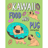 Kawaii Food and Pug Coloring Book: An Adult Coloring Book with Food Menu and Funny Dog for a Pug Owner Best Gift for Dog Lovers