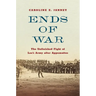 Ends of War: The Unfinished Fight of Lee's Army After Appomattox