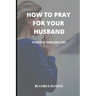How to Pray for Your Husband: Power of a Praying Wife.