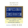 Compassionate Conservatism: What It Is, What It Does, and How It Can Transform