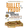 The Bulletproof Firearms Business - The Legal Secrets to Success Under Fire