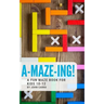 A-Maze-Ing! A Fun Maze Book For Kids 10-12
