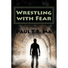 Wrestling with Fear: A former pastor conquers fear, not with prayer, but with a fight for his life
