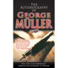 The Autobiography of George Müller: You, Too, Can Experience Miraculous Answers to Prayer! (Receive God's Guidance and Provision Every Day)