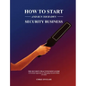 How to Start and Run Your Own Security Business: THE SECURITY PRACTITIONER'S GUIDE - A Practical Approach to Managing Security Risks