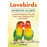 Lovebirds. Lovebirds as pets. Lovebird Keeping, Pros and Cons, Care, Housing, Diet and Health.