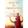 How to Be Productive & Overcome Procrastination
