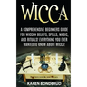 Wicca: Wicca Beliefs, Spells, Magic, and Rituals, for Beginners! Everything You Ever Wanted to Know about Wicca!