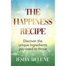 The Happiness Recipe: Discover the unique ingredients you need to thrive