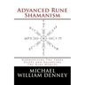 Advanced Rune Shamanism: Harmonizing The Three Selves and Balancing The Nine Worlds
