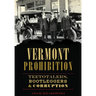 Vermont Prohibition: Teetotalers, Bootleggers & Corruption
