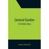 General Gordon; A Christian Hero