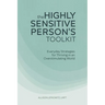 The Highly Sensitive Person's Toolkit: Everyday Strategies for Thriving in an Overstimulating World