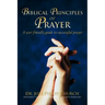Biblical Principles of Prayer: A user friendly guide to successful prayer