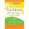 How to Help Children Through a Parent's Serious Illness: Supportive, Practical Advice from a Leading Child Life Specialist