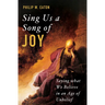 Sing Us a Song of Joy: Saying What We Believe in an Age of Unbelief