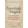 The Essentials of Magick: A Complete Guide to Common Elements of All Magical Systems