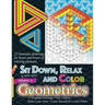 Sit Down, Relax and Color Volume 3 Geometrics: Adult Coloring Book