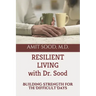 Resilient Living with Dr. Sood: Building Strength for the Difficult Days