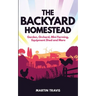 The Backyard Homestead: Garden, Orchard, Mini Farming, Equipment Shed and More