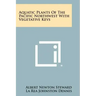 Aquatic Plants Of The Pacific Northwest With Vegetative Keys