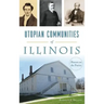 Utopian Communities of Illinois: Heaven on the Prairie