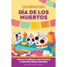 Celebrating Día de Los Muertos: History, Traditions, and Activities - A Holiday Book for Kids