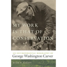 My Work Is That of Conservation: An Environmental Biography of George Washington Carver