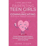 7 Vital Skills for Parenting Teen Girls and Communicating with Your Teenage Daughter: Proven Parenting Tips for Raising Teenage Girls with Self-Confid