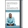 Destined to Dominate: A High School Success Guide