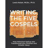 Writing the Five Gospels: How Historical Yeshua was Transformed into Christian and Gnostic Jesus