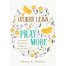 Worry Less, Pray More: A Woman's Devotional Guide to Anxiety-Free Living