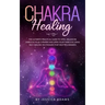 Chakra Healing: The Ultimate Practical Guide to Open, Balance& Unblock Your Chakras and Open Your Third Eye Using Self-Healing Techniq