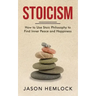 Stoicism: How to Use Stoic Philosophy to Find Inner Peace and Happiness