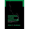 Owning Your Emotions: A guide to understanding, improving, managing and mastery of your emotions